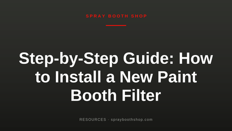 Step-by-Step Guide: How to Install a New Paint Booth Filter