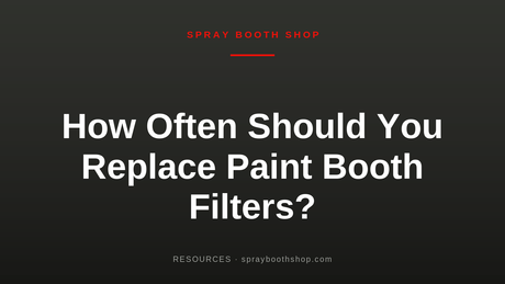 How Often Should You Replace Paint Booth Filters?